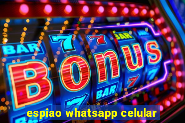 espiao whatsapp celular